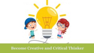 Become creative and critical thinker