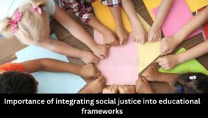 Importance of integrating social justice into educational frameworks