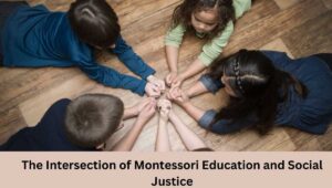 The Intersection of Montessori Education and Social Justice