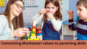 Connecting Montessori values to parenting skills
