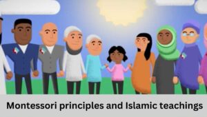 Exploring the harmony between Montessori principles and Islamic teachings