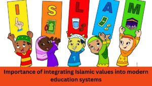 Importance of integrating Islamic values into modern education systems