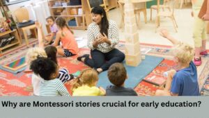 Read more about the article Why are Montessori Stories crucial for early Education?