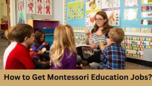 Read more about the article How to Get Montessori Education Jobs?