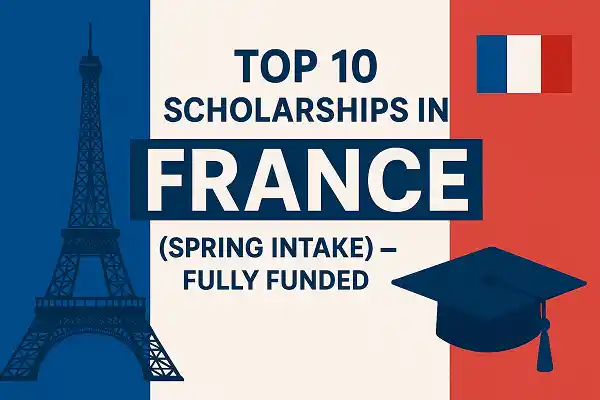 Top 10 Scholarships in France 2026 (Spring Intake) – Fully Funded